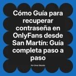 Guía para recuperar contraseña en OnlyFans desde San Martín: Guía completa paso a paso