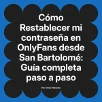 Restablecer mi contraseña en OnlyFans desde San Bartolomé: Guía completa paso a paso