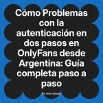 Problemas con la autenticación en dos pasos en OnlyFans desde Argentina: Guía completa paso a paso