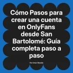 Pasos para crear una cuenta en OnlyFans desde San Bartolomé: Guía completa paso a paso