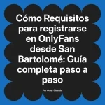 Requisitos para registrarse en OnlyFans desde San Bartolomé: Guía completa paso a paso