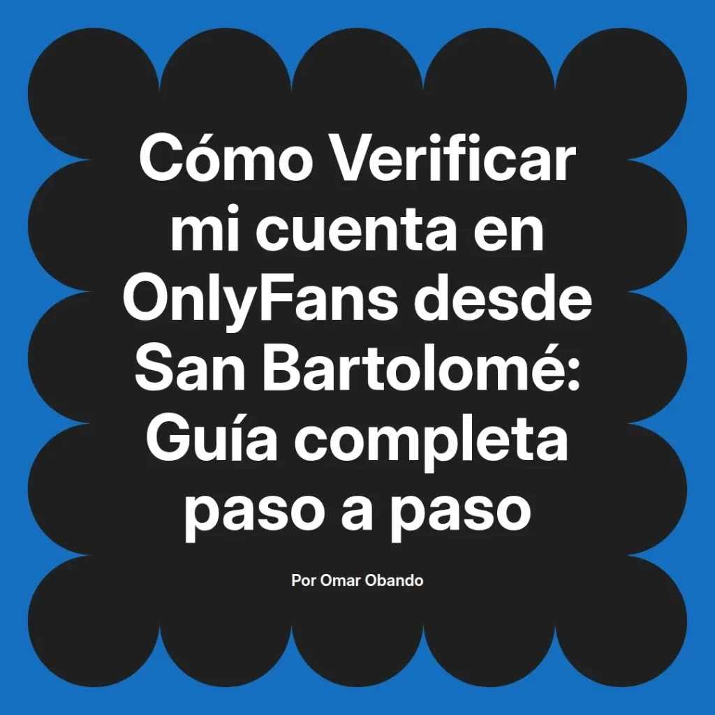 Guía completa para verificar cuentas de OnlyFans desde San Bartolomé, elaborada por Omar Obando.