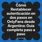 Restablecer autenticación en dos pasos en OnlyFans desde Argentina: Guía completa paso a paso