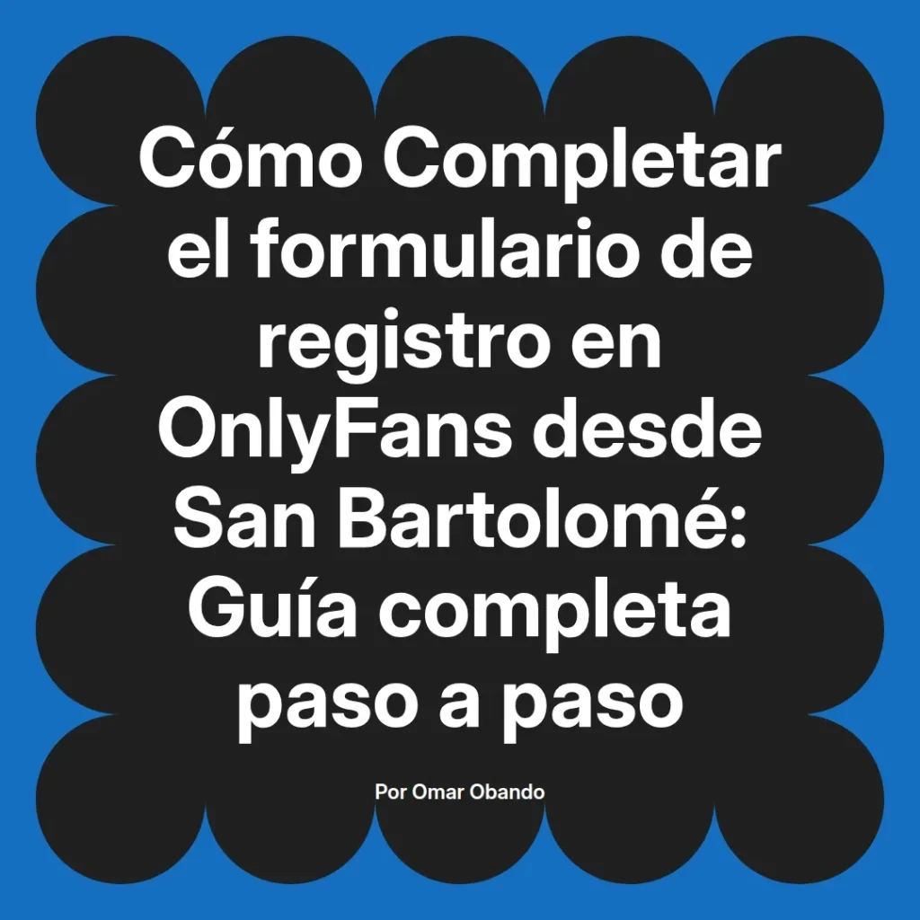 Guía sobre cómo completar el formulario de registro en OnlyFans desde San Bartolomé, incluyendo instrucciones paso a paso.