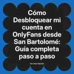 Desbloquear mi cuenta en OnlyFans desde San Bartolomé: Guía completa paso a paso