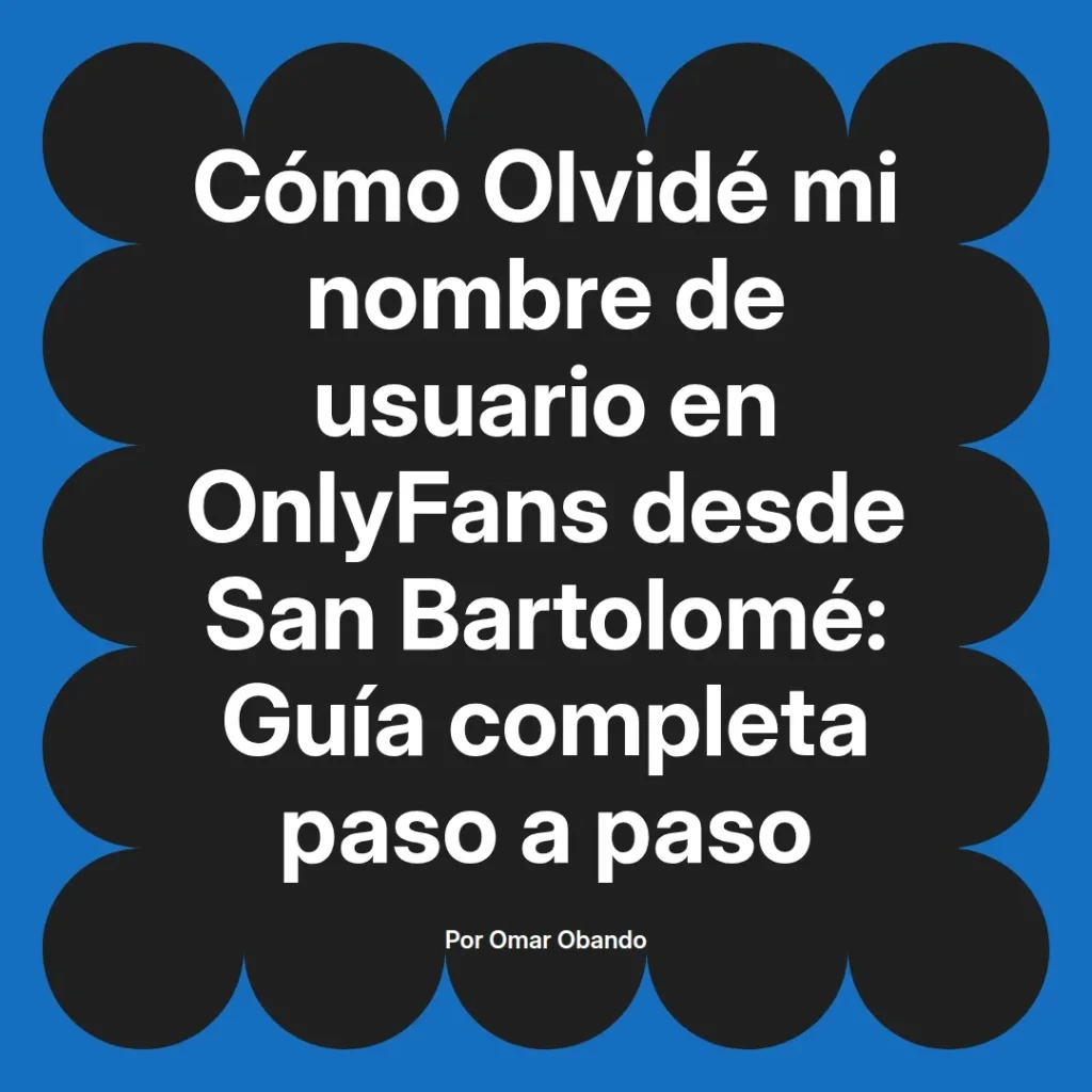 Guía completa para recuperar el nombre de usuario en OnlyFans desde San Bartolomé, escrita por Omar Obando.