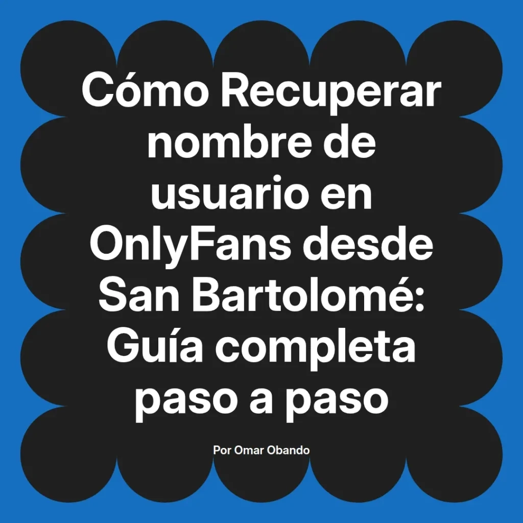 Guía para recuperar el nombre de usuario en OnlyFans desde San Bartolomé, presentada por Omar Obando, con instrucciones detalladas paso a paso.