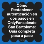 Restablecer autenticación en dos pasos en OnlyFans desde San Bartolomé: Guía completa paso a paso