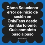 Solucionar error de inicio de sesión en OnlyFans desde San Bartolomé: Guía completa paso a paso