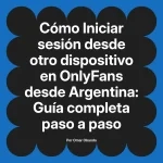 Iniciar sesión desde otro dispositivo en OnlyFans desde Argentina: Guía completa paso a paso