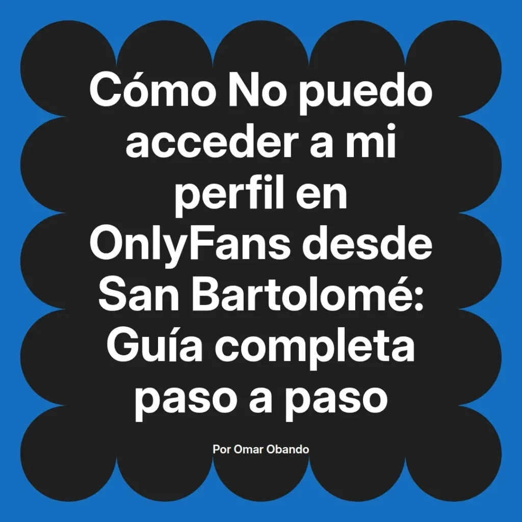 Cómo no puedo acceder a mi perfil en OnlyFans desde San Bartolomé guía completa paso a paso por Omar Obando.