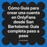 Guía para crear una cuenta en OnlyFans desde San Bartolomé: Guía completa paso a paso