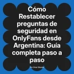 Restablecer preguntas de seguridad en OnlyFans desde Argentina: Guía completa paso a paso
