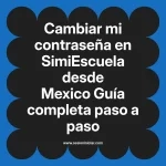 Cambiar mi contraseña en SimiEscuela: Guía paso a paso desde Mexico
