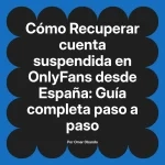 Recuperar cuenta suspendida en OnlyFans desde España: Guía completa paso a paso