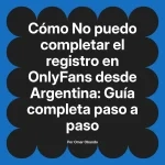No puedo completar el registro en OnlyFans desde Argentina: Guía completa paso a paso