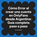 Error al crear una cuenta en OnlyFans desde Argentina: Guía completa paso a paso