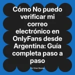 No puedo verificar mi correo electrónico en OnlyFans desde Argentina: Guía completa paso a paso