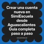 Crear una cuenta nueva en SimiEscuela: Guía paso a paso desde Aguascalientes