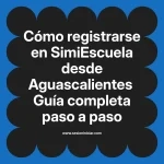 Cómo registrarse en SimiEscuela: Guía paso a paso desde Aguascalientes