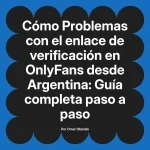 Problemas con el enlace de verificación en OnlyFans desde Argentina: Guía completa paso a paso