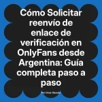 Solicitar reenvío de enlace de verificación en OnlyFans desde Argentina: Guía completa paso a paso