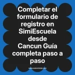 Completar el formulario de registro en SimiEscuela: Guía paso a paso desde Cancun
