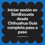 Iniciar sesión en SimiEscuela: Guía paso a paso desde Chihuahua