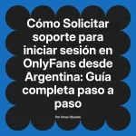 Solicitar soporte para iniciar sesión en OnlyFans desde Argentina: Guía completa paso a paso