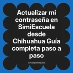 Actualizar mi contraseña en SimiEscuela: Guía paso a paso desde Chihuahua