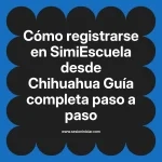 Cómo registrarse en SimiEscuela: Guía paso a paso desde Chihuahua