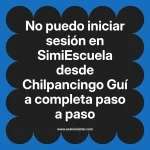 No puedo iniciar sesión en SimiEscuela: Guía paso a paso desde Chilpancingo