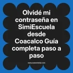 Olvidé mi contraseña en SimiEscuela: Guía paso a paso desde Coacalco