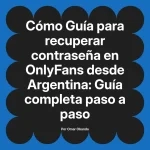 Guía para recuperar contraseña en OnlyFans desde Argentina: Guía completa paso a paso