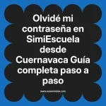 Olvidé mi contraseña en SimiEscuela: Guía paso a paso desde Cuernavaca