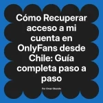 Recuperar acceso a mi cuenta en OnlyFans desde Chile: Guía completa paso a paso