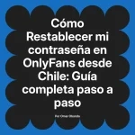 Restablecer mi contraseña en OnlyFans desde Chile: Guía completa paso a paso