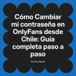 Cambiar mi contraseña en OnlyFans desde Chile: Guía completa paso a paso