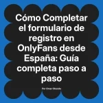 Completar el formulario de registro en OnlyFans desde España: Guía completa paso a paso