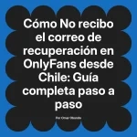 No recibo el correo de recuperación en OnlyFans desde Chile: Guía completa paso a paso