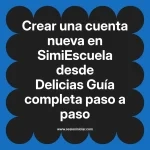 Crear una cuenta nueva en SimiEscuela: Guía paso a paso desde Delicias