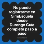 No puedo registrarme en SimiEscuela: Guía paso a paso desde Durango