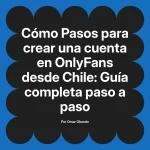 Pasos para crear una cuenta en OnlyFans desde Chile: Guía completa paso a paso