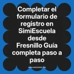 Completar el formulario de registro en SimiEscuela: Guía paso a paso desde Fresnillo