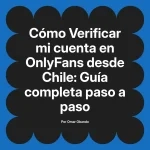 Verificar mi cuenta en OnlyFans desde Chile: Guía completa paso a paso