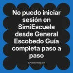 No puedo iniciar sesión en SimiEscuela: Guía paso a paso desde General Escobedo