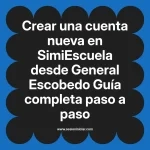 Crear una cuenta nueva en SimiEscuela: Guía paso a paso desde General Escobedo