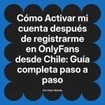 Activar mi cuenta después de registrarme en OnlyFans desde Chile: Guía completa paso a paso