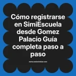 Cómo registrarse en SimiEscuela: Guía paso a paso desde Gomez Palacio