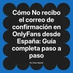 No recibo el correo de confirmación en OnlyFans desde España: Guía completa paso a paso